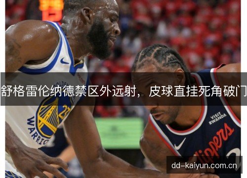 舒格雷伦纳德禁区外远射,皮球直挂死角破门 舒格雷伦纳德禁区外远射,皮球直挂死角破门