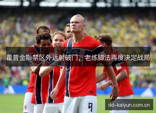 霍普金斯禁区外远射破门，老练脚法再度决定战局