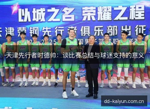 天津先行者时德帅:谈比赛总结与球迷支持的意义 天津先行者时德帅:谈比赛总结与球迷支持的意义